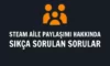 Steam Aile Paylaşımı Nasıl Yapılır?