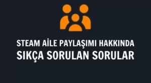Steam Aile Paylaşımı Nasıl Yapılır?