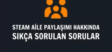 Steam Aile Paylaşımı Nasıl Yapılır?