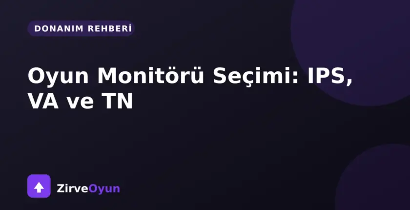 Oyun Monitörü Seçimi: IPS, VA ve TN Panel Karşılaştırması